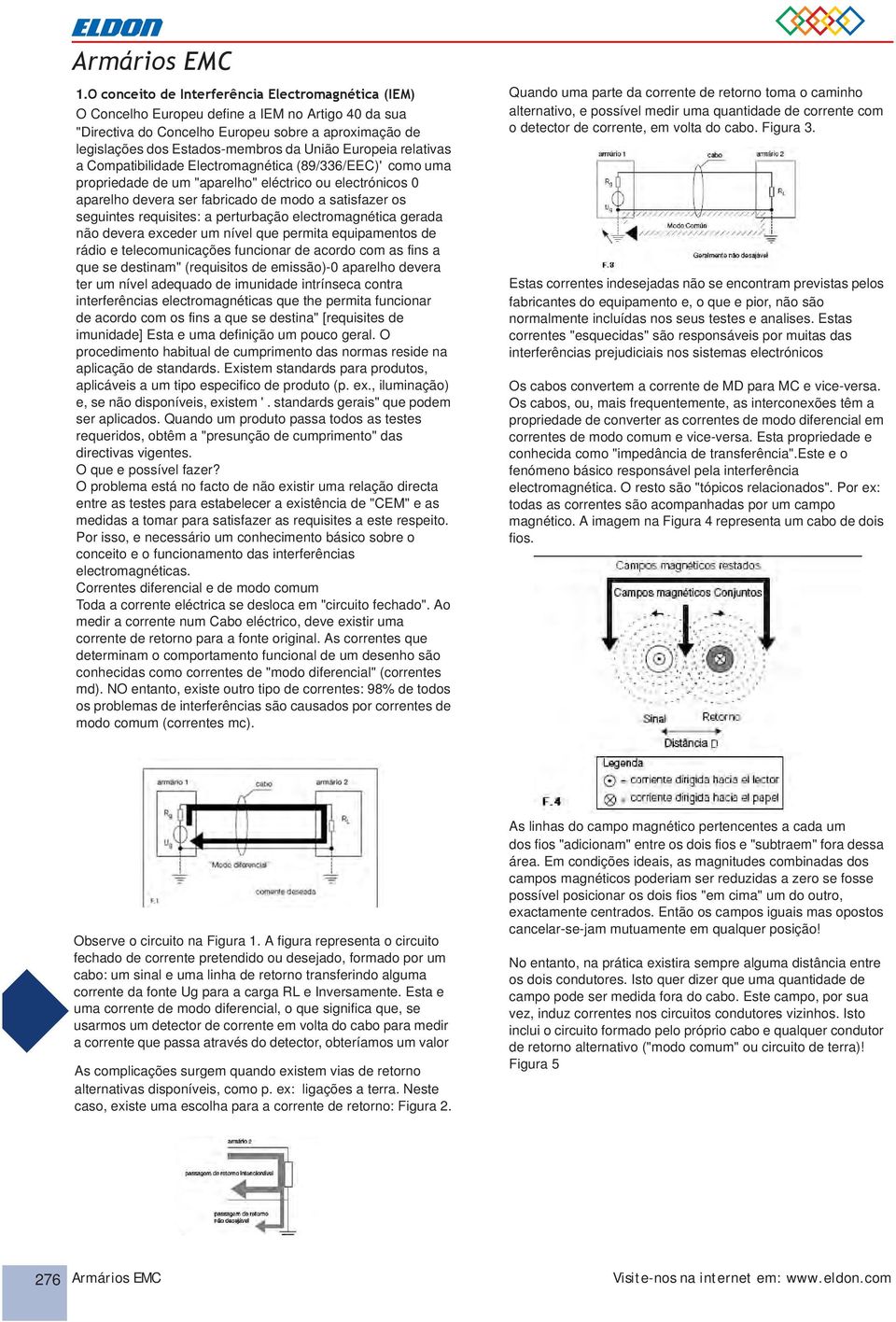 requisites: a perturbação electromagnética gerada não devera exceder um nível que permita equipamentos de rádio e telecomunicações funcionar de acordo com as fins a que se destinam" (requisitos de