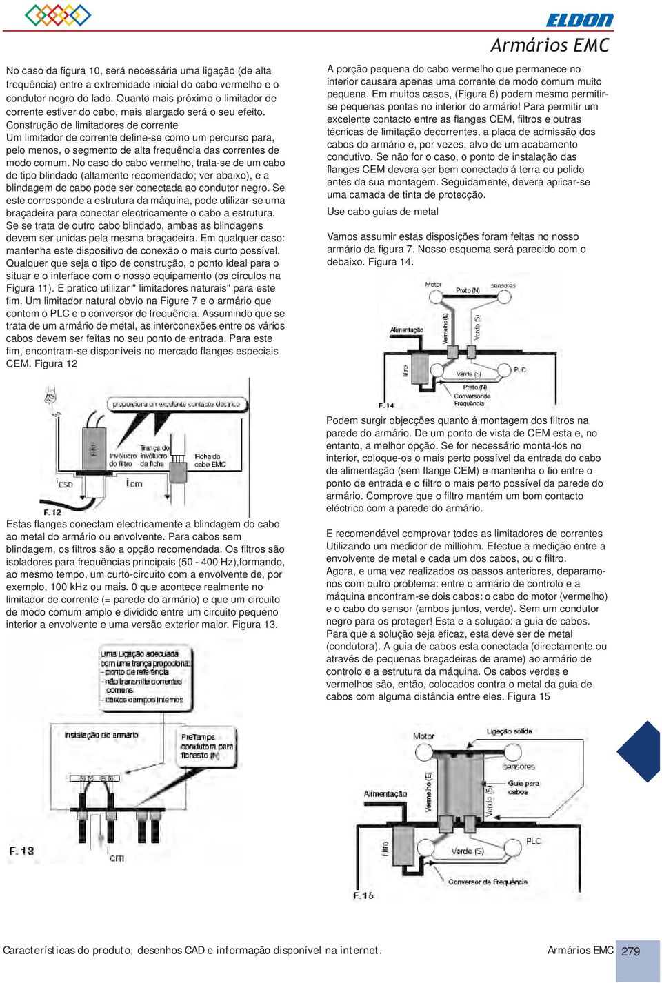 Construção de limitadores de corrente Um limitador de corrente define-se como um percurso para, pelo menos, o segmento de alta frequência das correntes de modo comum.