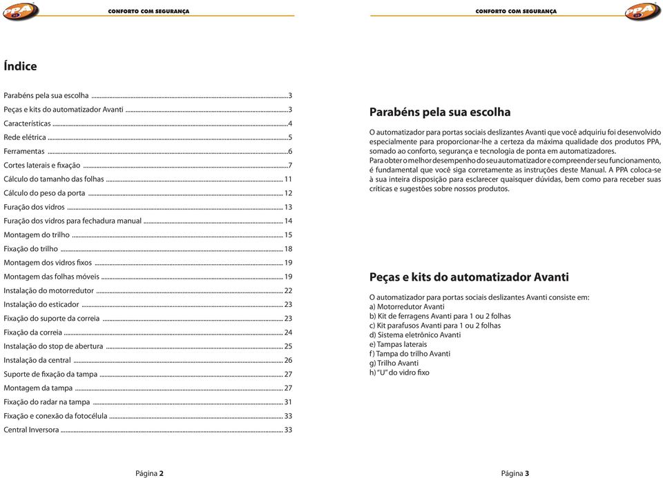 .. 19 Montagem das folhas móveis... 19 Instalação do motorredutor... 22 Instalação do esticador... 23 Fixação do suporte da correia... 23 Fixação da correia... 24 Instalação do stop de abertura.
