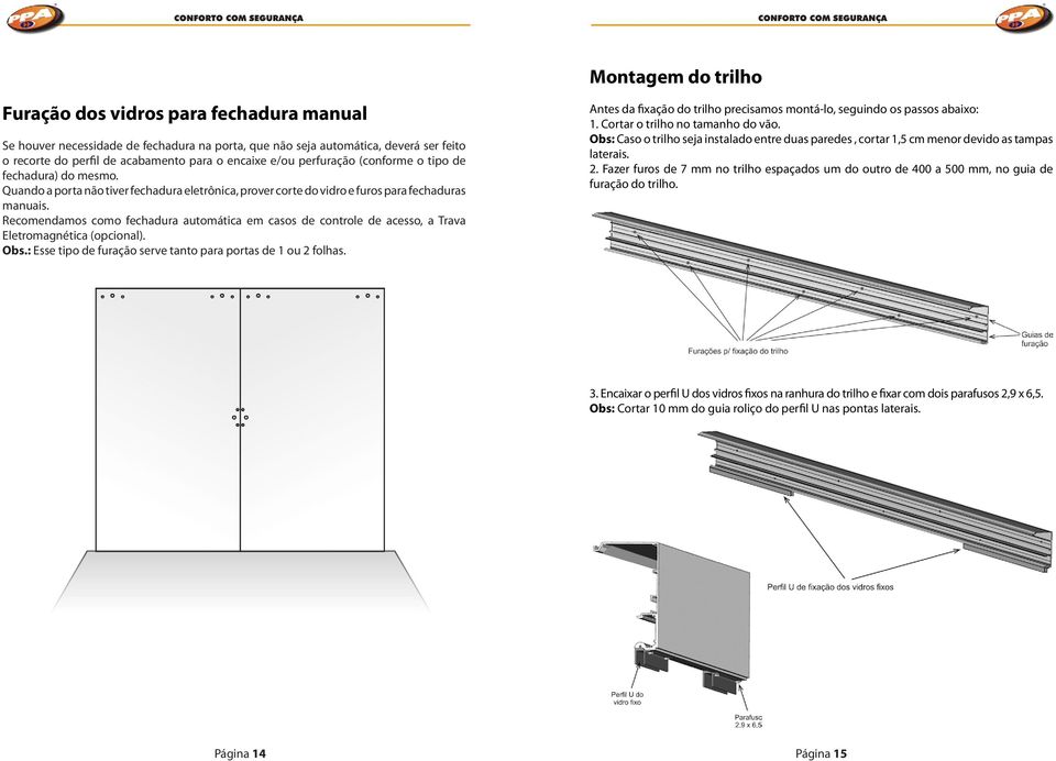 Recomendamos como fechadura automática em casos de controle de acesso, a Trava Eletromagnética (opcional). Obs.: Esse tipo de furação serve tanto para portas de 1 ou 2 folhas.