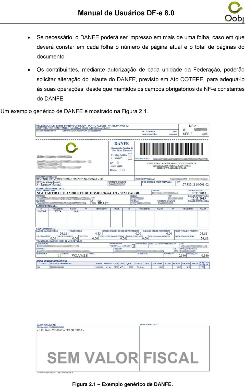 Os contribuintes, mediante autorização de cada unidade da Federação, poderão solicitar alteração do leiaute do DANFE, previsto