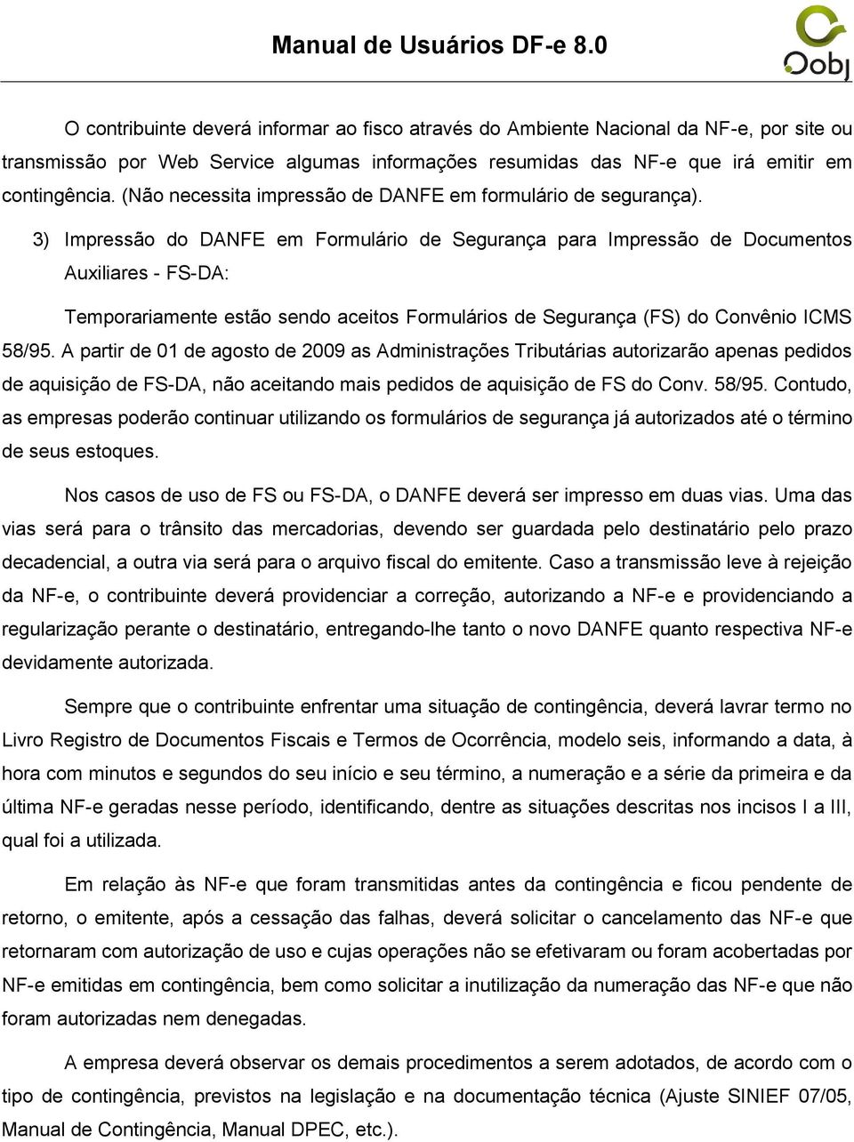 3) Impressão do DANFE em Formulário de Segurança para Impressão de Documentos Auxiliares - FS-DA: Temporariamente estão sendo aceitos Formulários de Segurança (FS) do Convênio ICMS 58/95.