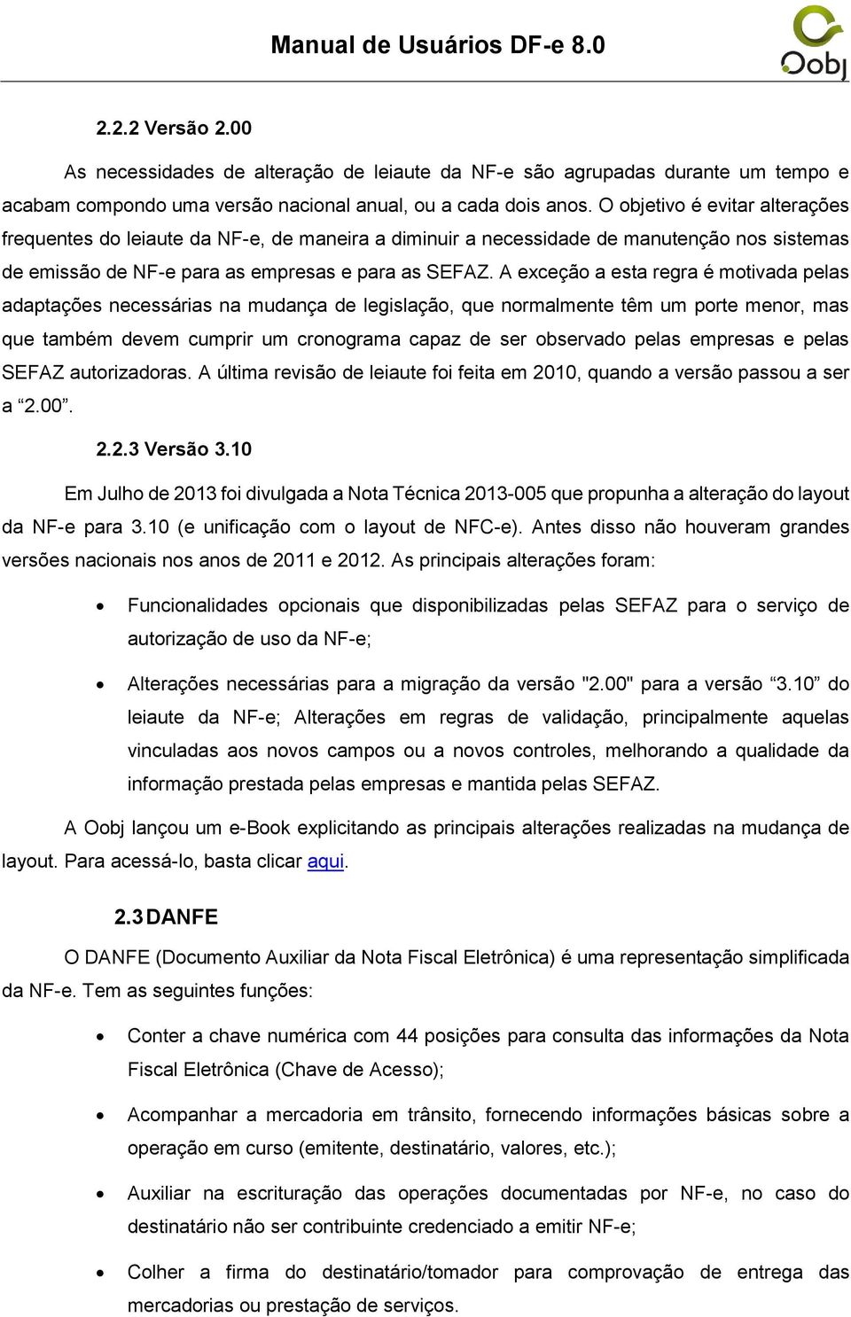 A exceção a esta regra é motivada pelas adaptações necessárias na mudança de legislação, que normalmente têm um porte menor, mas que também devem cumprir um cronograma capaz de ser observado pelas