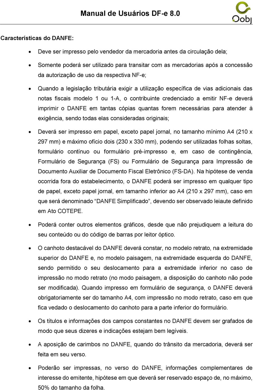 DANFE em tantas cópias quantas forem necessárias para atender à exigência, sendo todas elas consideradas originais; Deverá ser impresso em papel, exceto papel jornal, no tamanho mínimo A4 (210 x 297