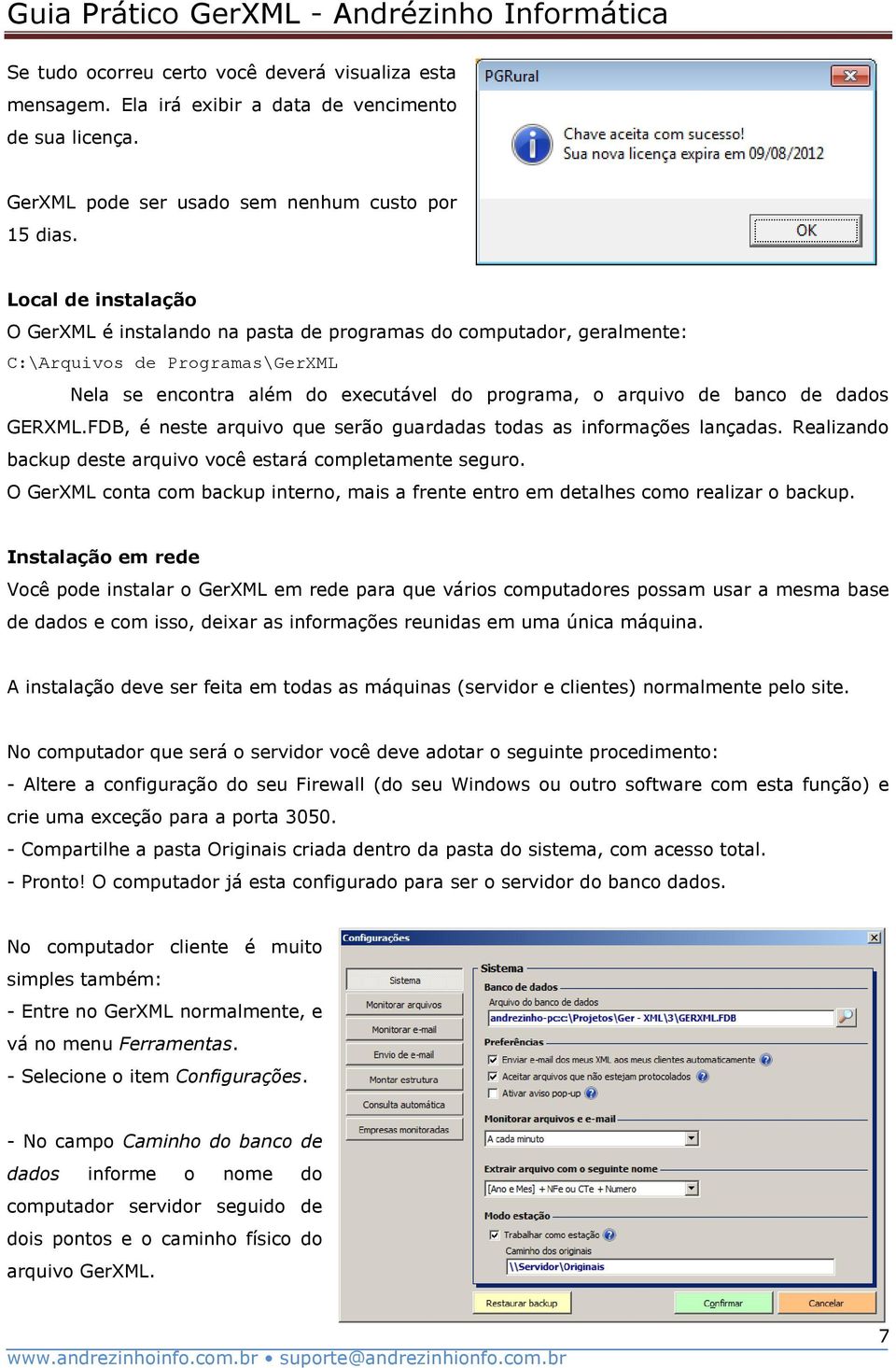 GERXML.FDB, é neste arquivo que serão guardadas todas as informações lançadas. Realizando backup deste arquivo você estará completamente seguro.