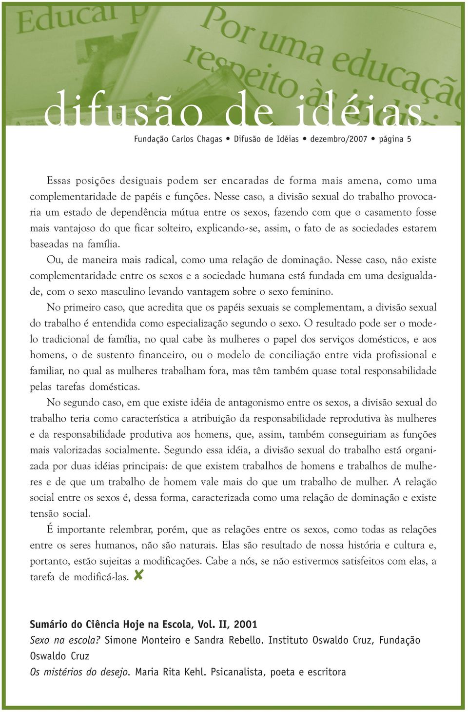 de as sociedades estarem baseadas na família. Ou, de maneira mais radical, como uma relação de dominação.