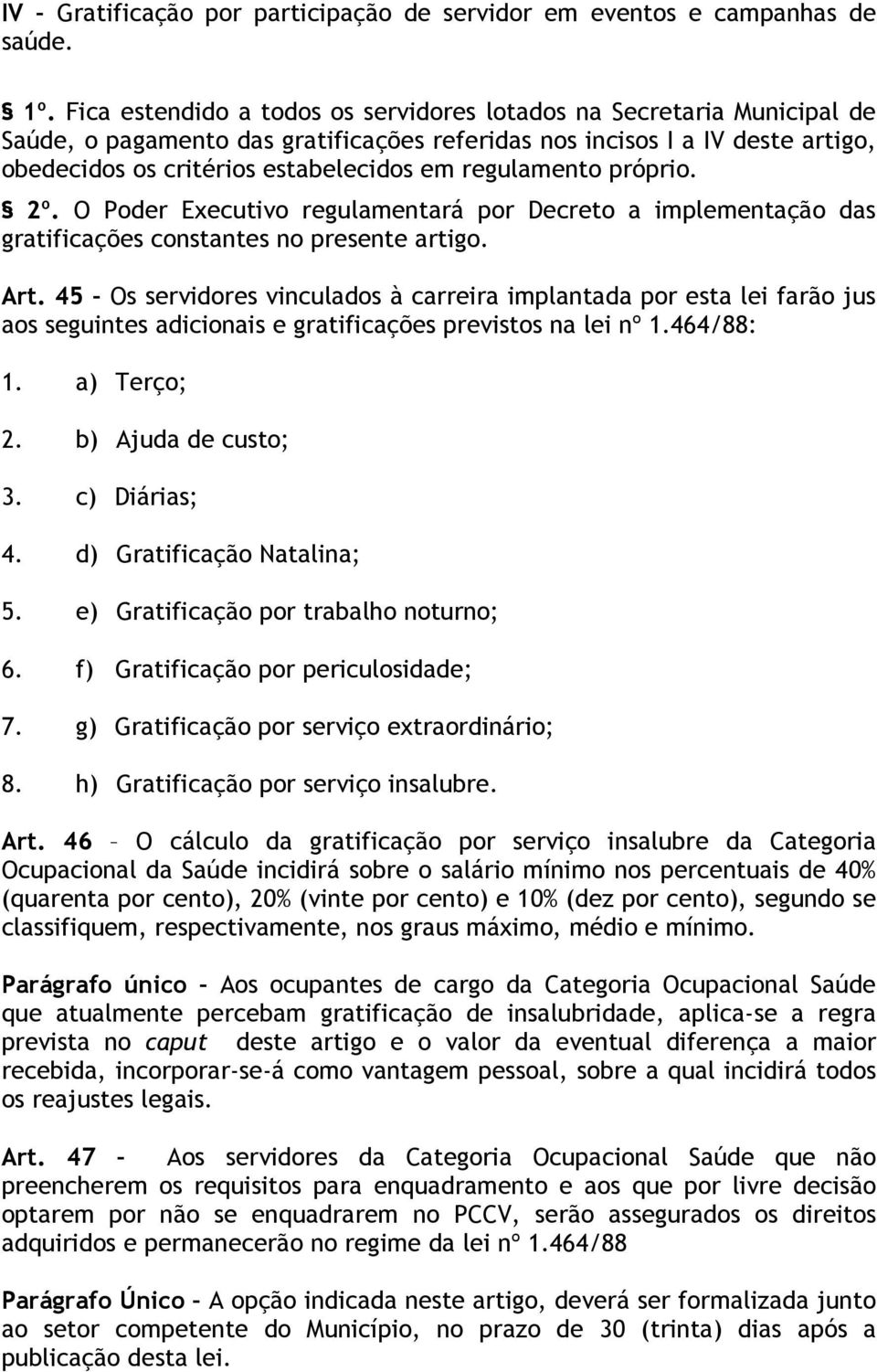 regulamento próprio. 2º. O Poder Executivo regulamentará por Decreto a implementação das gratificações constantes no presente artigo. Art.