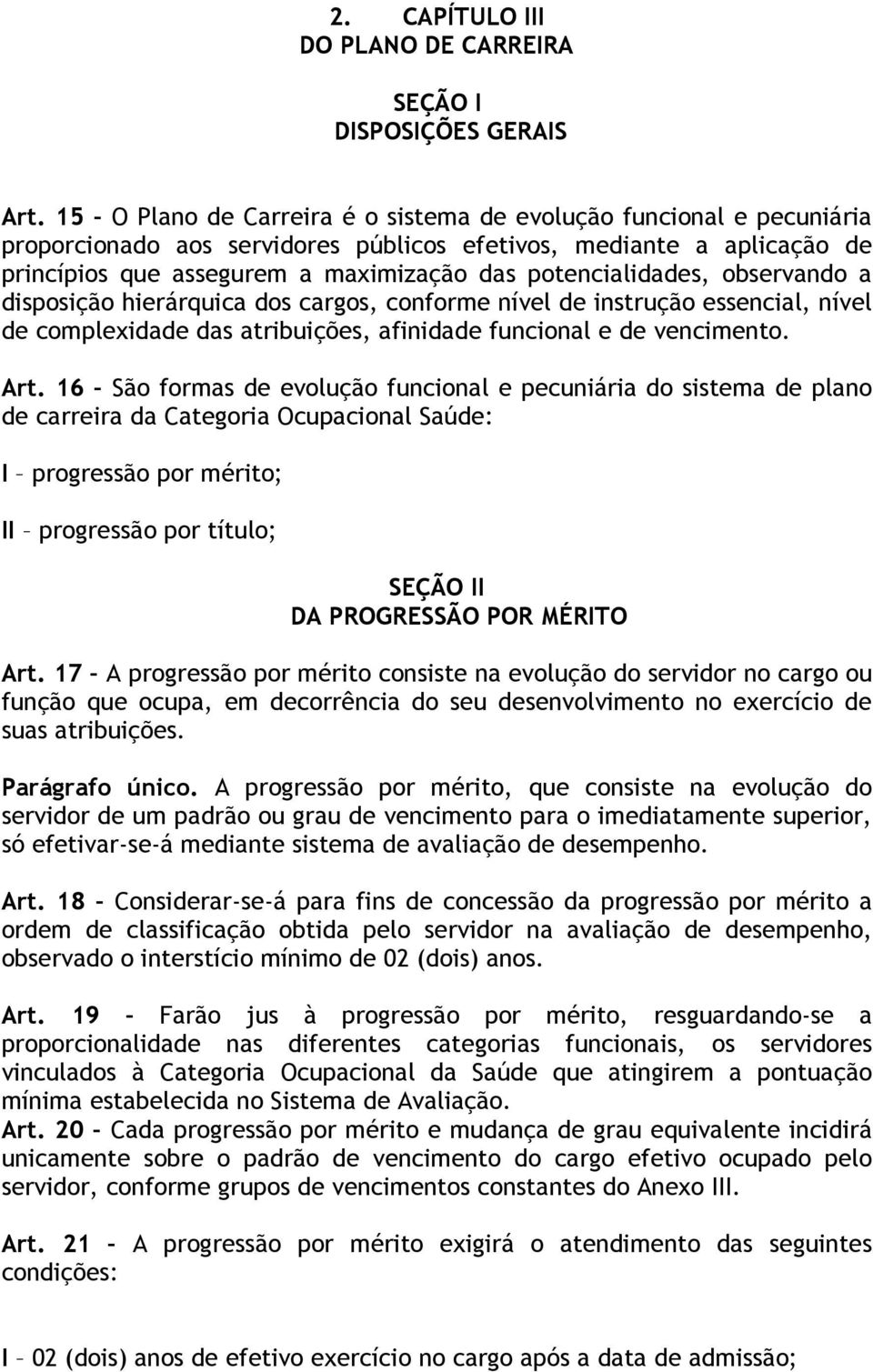 potencialidades, observando a disposição hierárquica dos cargos, conforme nível de instrução essencial, nível de complexidade das atribuições, afinidade funcional e de vencimento. Art.