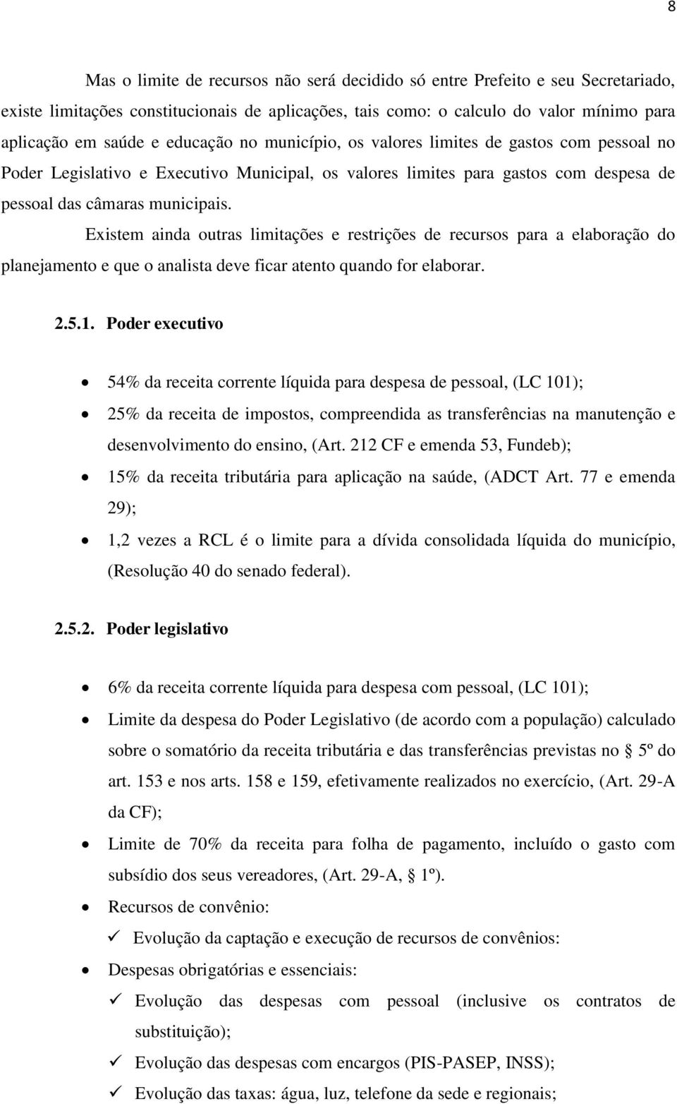 Existem ainda outras limitações e restrições de recursos para a elaboração do planejamento e que o analista deve ficar atento quando for elaborar. 2.5.1.