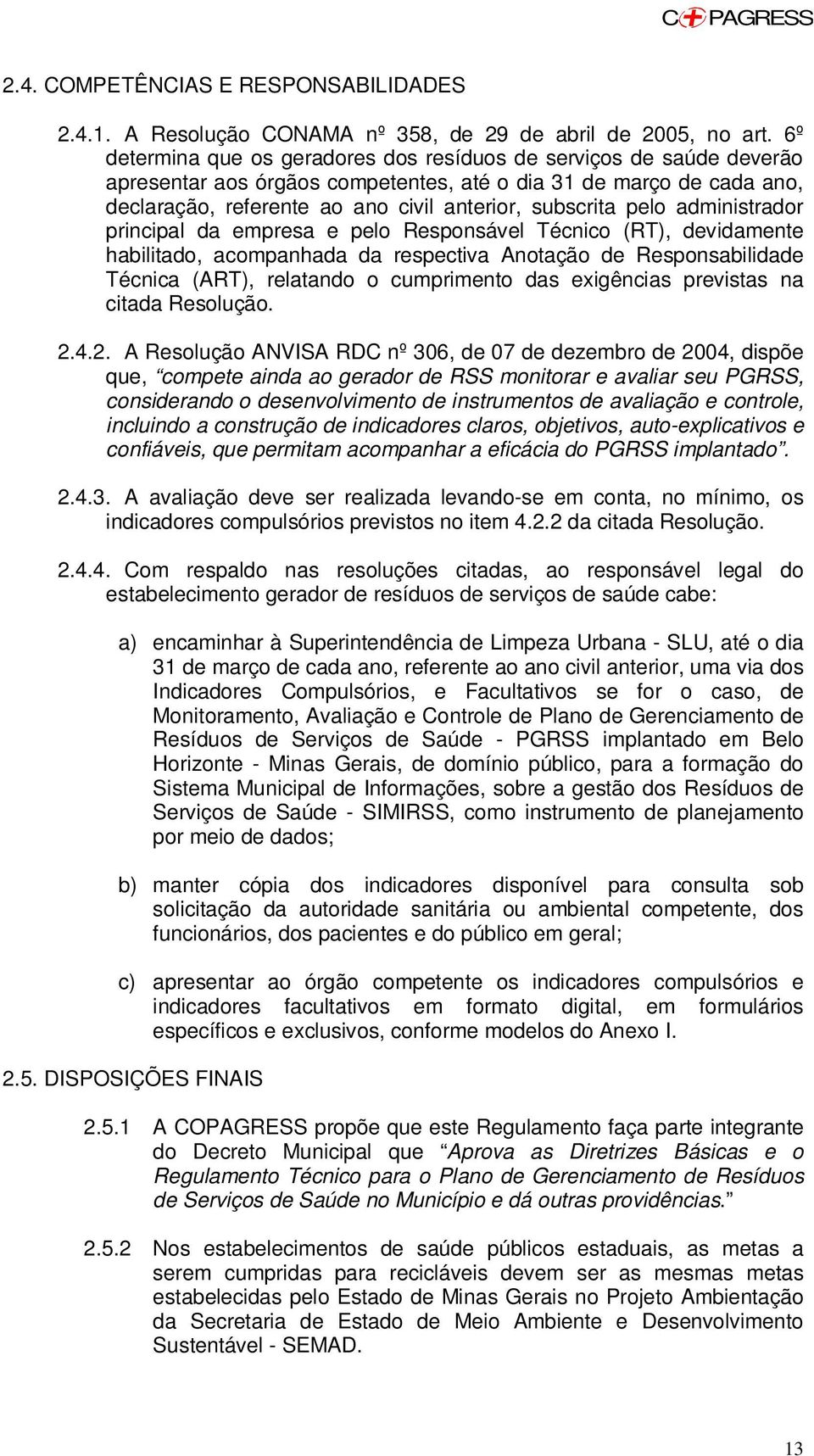 pelo administrador principal da empresa e pelo Responsável Técnico (RT), devidamente habilitado, acompanhada da respectiva Anotação de Responsabilidade Técnica (ART), relatando o cumprimento das