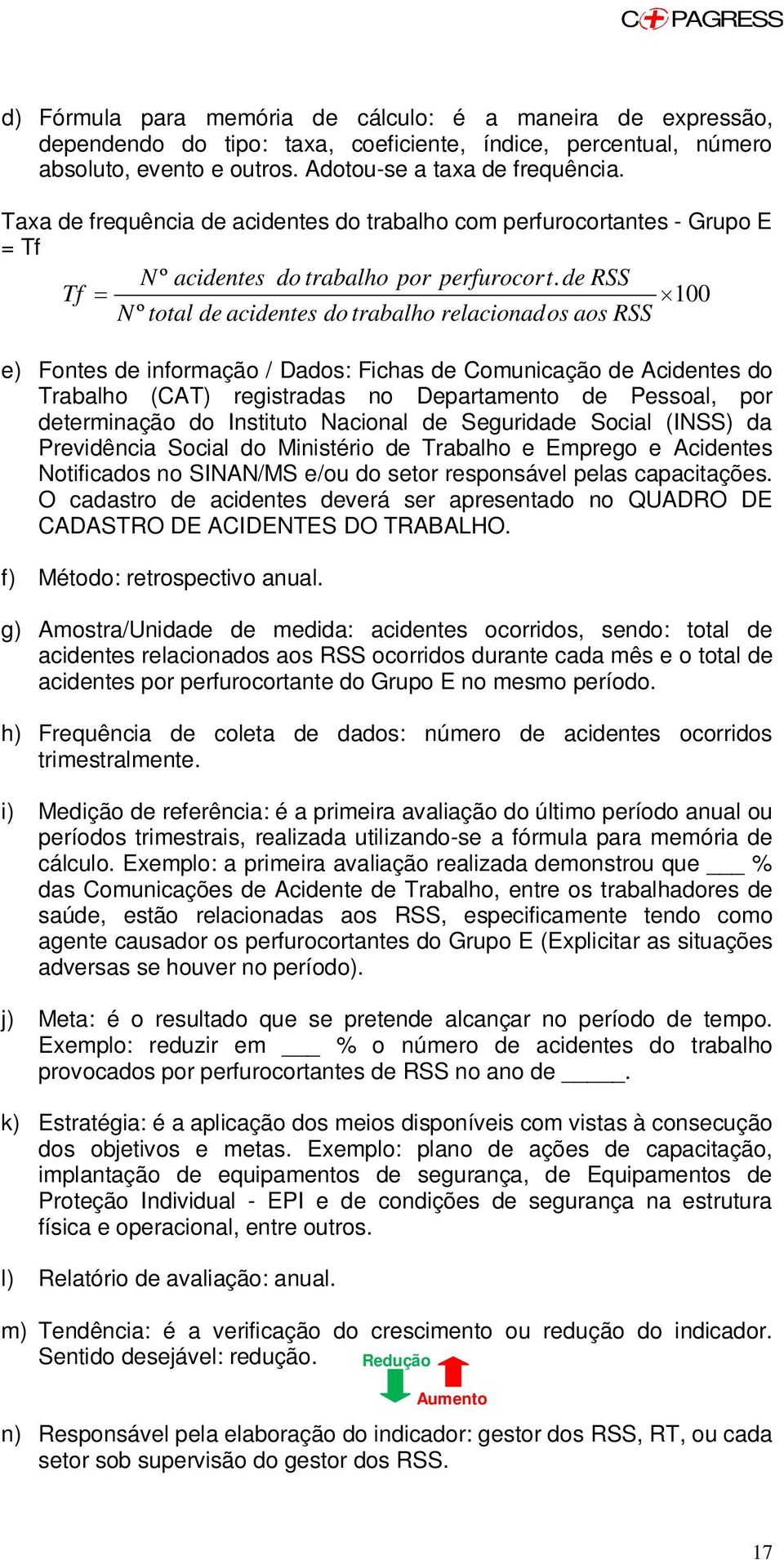 de RSS Tf 100 N º total de acidentes do trabalho relacionados aos RSS e) Fontes de informação / Dados: Fichas de Comunicação de Acidentes do Trabalho (CAT) registradas no Departamento de Pessoal, por