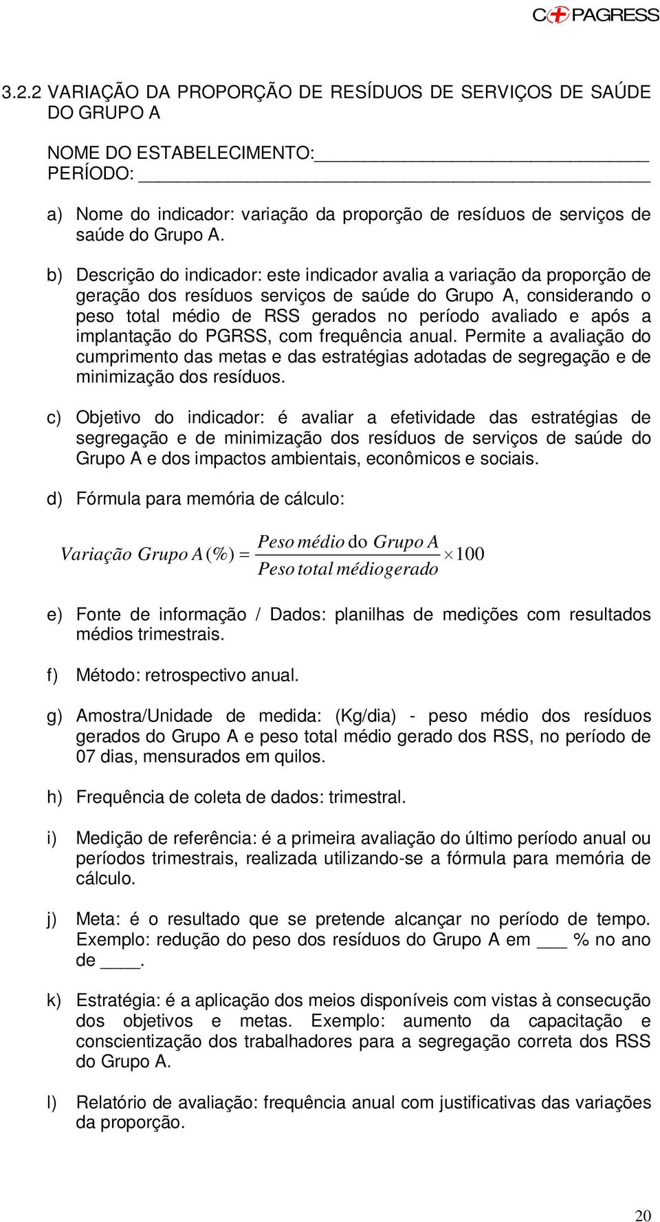 após a implantação do PGRSS, com frequência anual. Permite a avaliação do cumprimento das metas e das estratégias adotadas de segregação e de minimização dos resíduos.