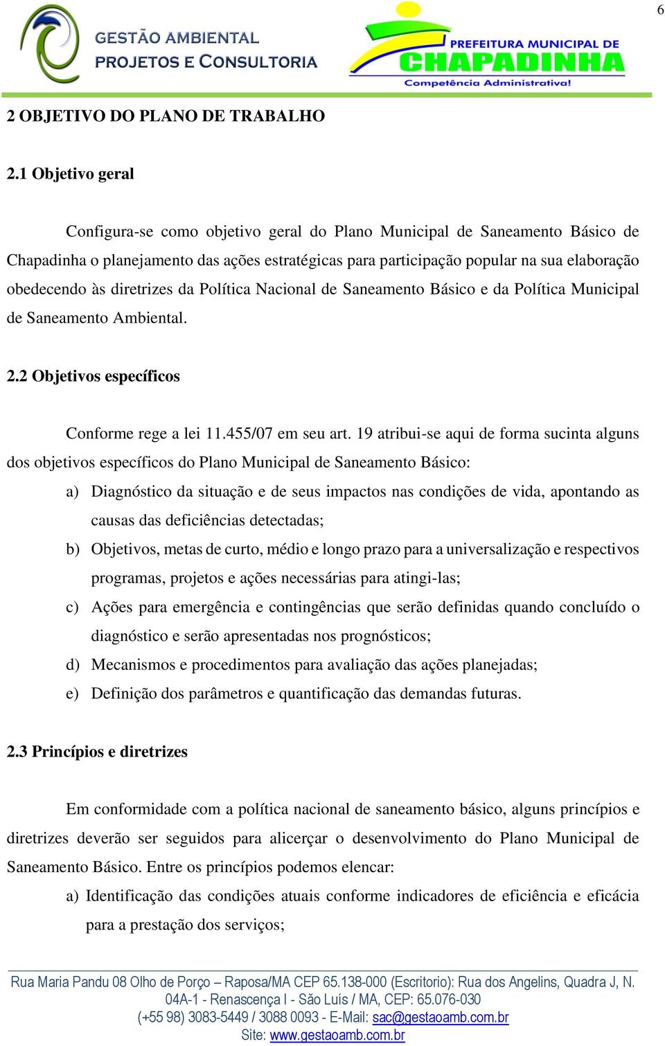 diretrizes da Política Nacional de Saneamento Básico e da Política Municipal de Saneamento Ambiental. 2.2 Objetivos específicos Conforme rege a lei 11.455/07 em seu art.