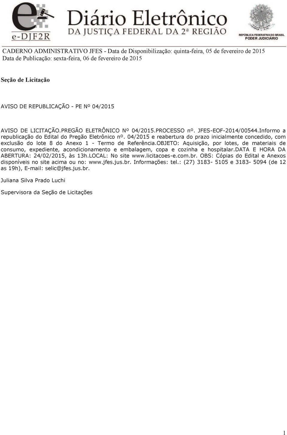 04/2015 e reabertura do prazo inicialmente concedido, com exclusão do lote 8 do Anexo 1 - Termo de Referência.