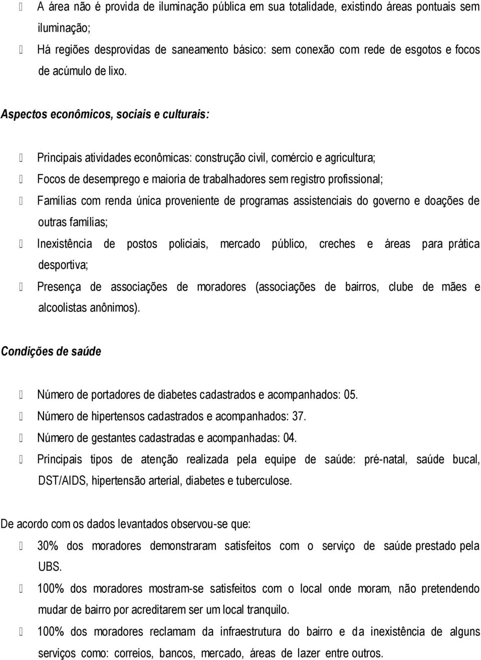 Aspectos econômicos, sociais e culturais: Principais atividades econômicas: construção civil, comércio e agricultura; Focos de desemprego e maioria de trabalhadores sem registro profissional;