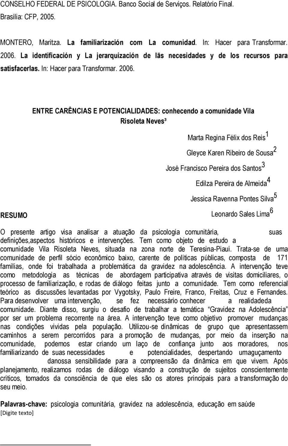 RESUMO ENTRE CARÊNCIAS E POTENCIALIDADES: conhecendo a comunidade Vila Risoleta Neves³ Marta Regina Félix dos Reis 1 Gleyce Karen Ribeiro de Sousa 2 José Francisco Pereira dos Santos 3 Edilza Pereira