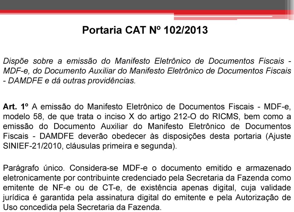 1º A emissão do Manifesto Eletrônico de Documentos Fiscais - MDF-e, modelo 58, de que trata o inciso X do artigo 212-O do RICMS, bem como a emissão do Documento Auxiliar do Manifesto Eletrônico de