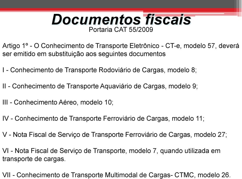 Aéreo, modelo 10; IV - Conhecimento de Transporte Ferroviário de Cargas, modelo 11; V - Nota Fiscal de Serviço de Transporte Ferroviário de Cargas, modelo 27;
