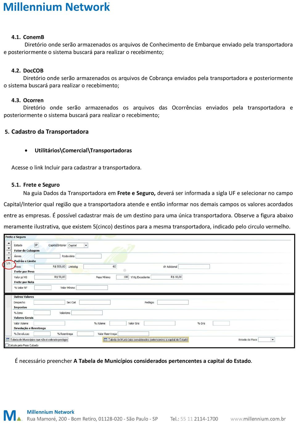 Ocorren Diretório onde serão armazenados os arquivos das Ocorrências enviados pela transportadora e posteriormente o sistema buscará para realizar o recebimento; 5.