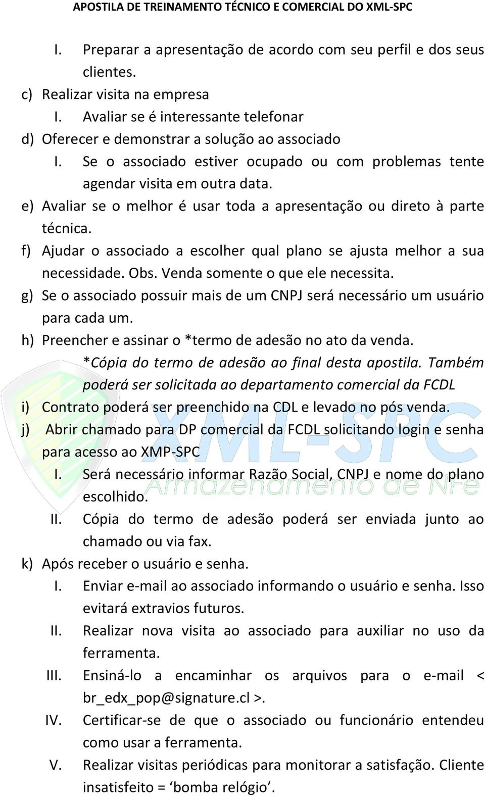 f) Ajudar o associado a escolher qual plano se ajusta melhor a sua necessidade. Obs. Venda somente o que ele necessita.