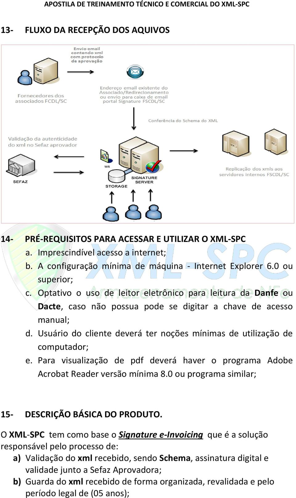 Usuário do cliente deverá ter noções mínimas de utilização de computador; e. Para visualização de pdf deverá haver o programa Adobe Acrobat Reader versão mínima 8.