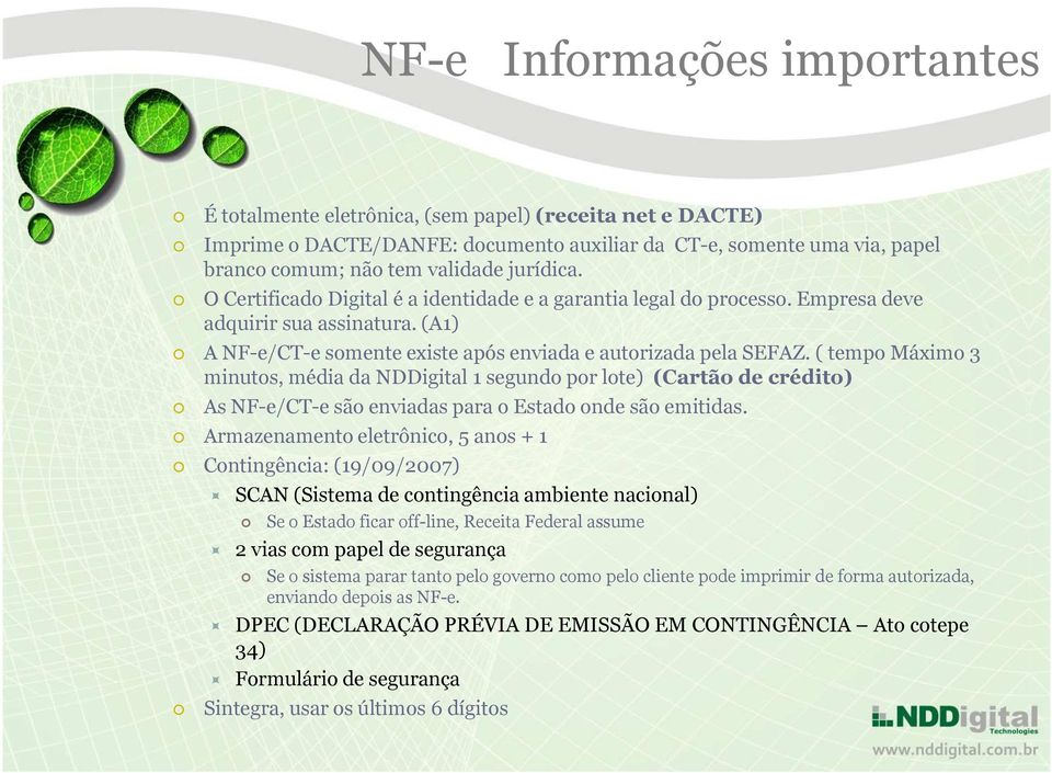 ( tempo Máximo 3 minutos, média da NDDigital 1 segundo por lote) (Cartão de crédito) As NF-e/CT-e são enviadas para o Estado onde são emitidas.