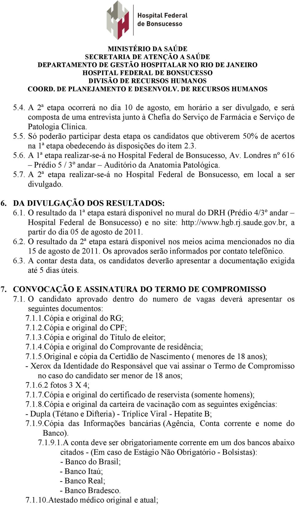 A 2ª etapa realizar-se-á no Hospital Federal de Bonsucesso, em local a ser divulgado. 6. DA DIVULGAÇÃO DOS RESULTADOS: 6.1.