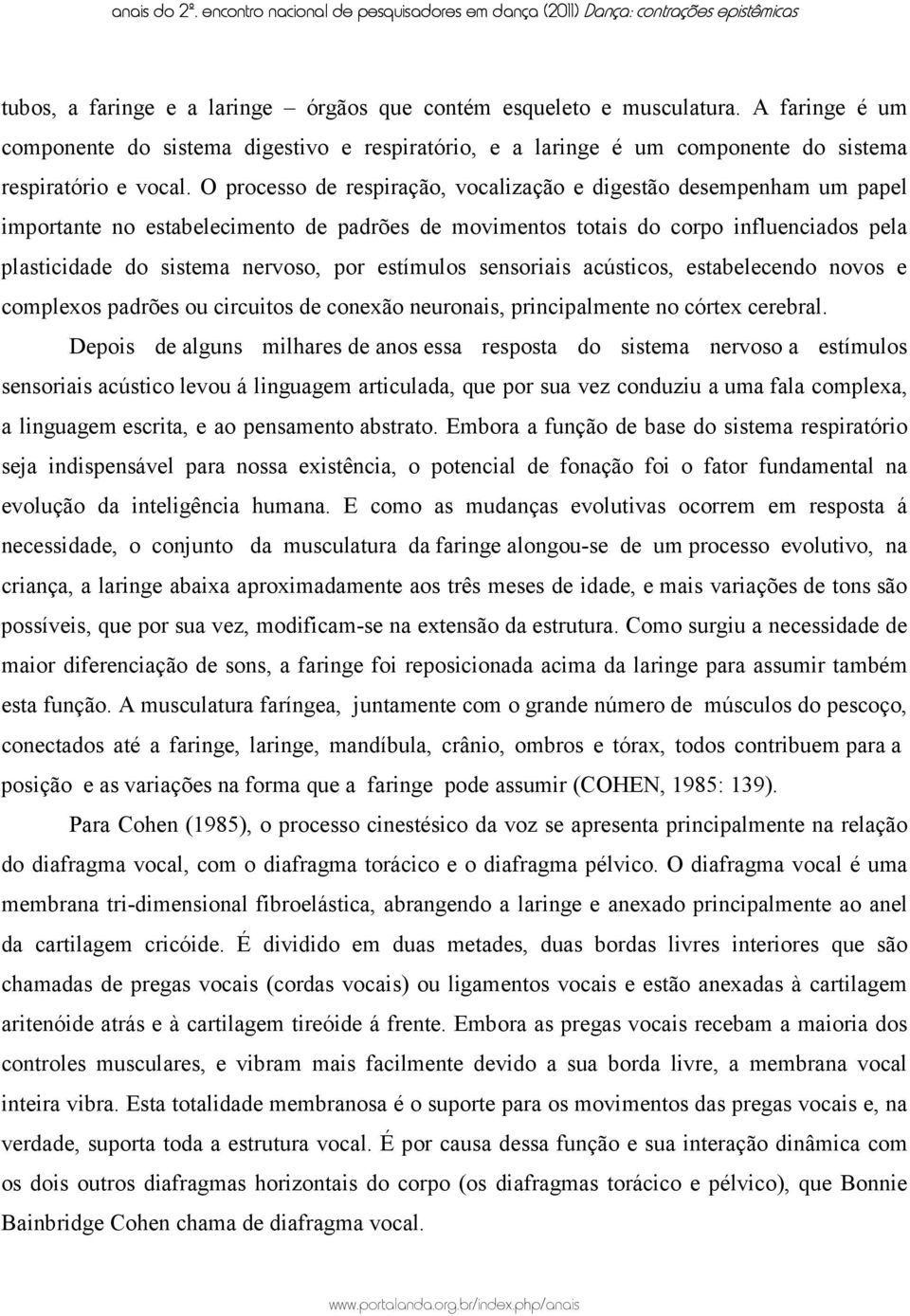 estímulos sensoriais acústicos, estabelecendo novos e complexos padrões ou circuitos de conexão neuronais, principalmente no córtex cerebral.