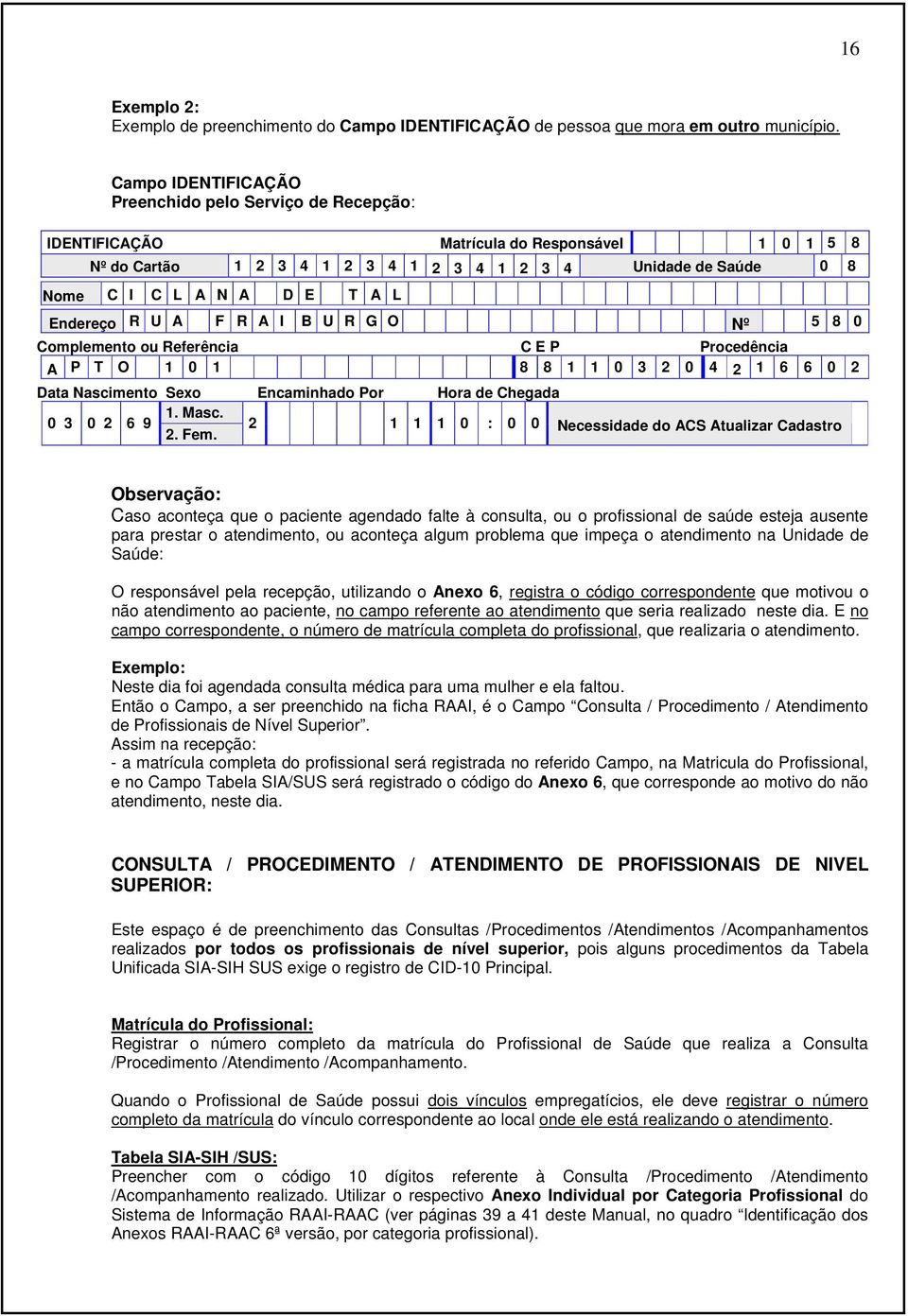 L Endereço R U A F R A I B U R G O Nº 5 8 0 Complemento ou Referência C E P Procedência A P T O 1 0 1 8 8 1 1 0 3 2 0 4 2 1 6 6 0 2 Data Nascimento Sexo Encaminhado Por Hora de Chegada 1. Masc.