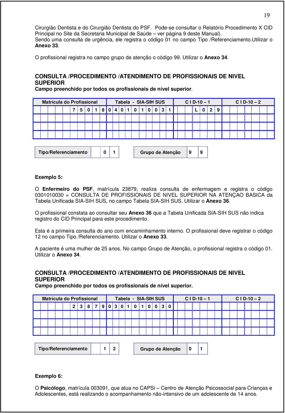 19 CONSULTA /PROCEDIMENTO /ATENDIMENTO DE PROFISSIONAIS DE NIVEL SUPERIOR Campo preenchido por todos os profissionais de nível superior.