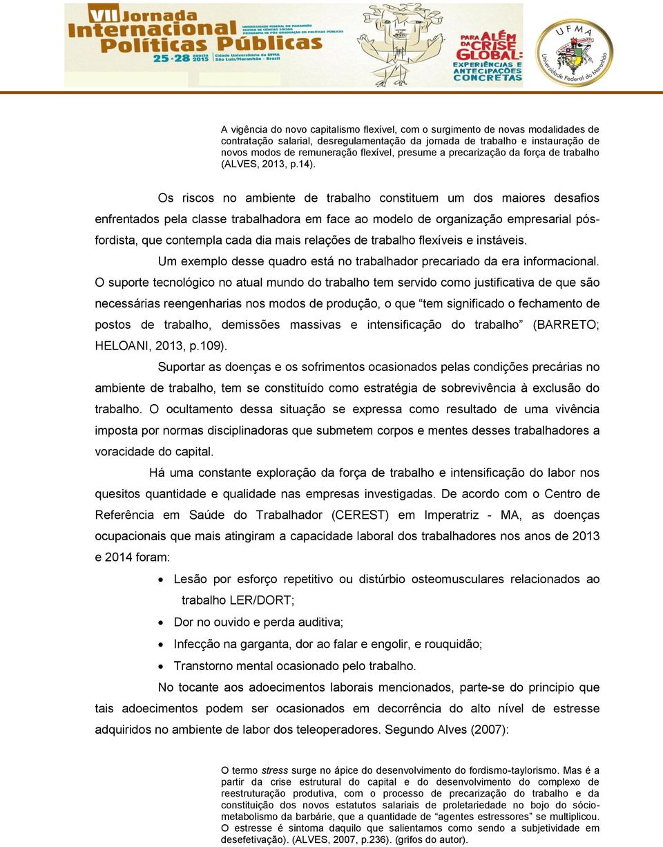 Os riscos no ambiente de trabalho constituem um dos maiores desafios enfrentados pela classe trabalhadora em face ao modelo de organização empresarial pósfordista, que contempla cada dia mais