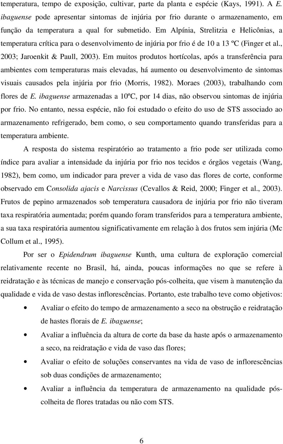 Em Alpínia, Strelitzia e Helicônias, a temperatura crítica para o desenvolvimento de injúria por frio é de 1 a 13 ºC (Finger et al., 23; Jaroenkit & Paull, 23).