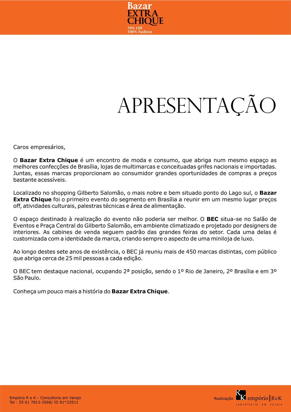 Localizado no shopping Gilberto Salomão, o mais nobre e bem situado ponto do Lago sul, o Bazar Extra Chique foi o primeiro evento do segmento em Brasília a reunir em um mesmo lugar preços off,