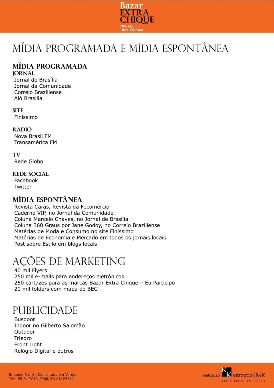 no Correio Braziliense Matérias de Moda e Consumo no site Finíssimo Matérias de Economia e Mercado em todos os jornais locais Post sobre Estilo em blogs locais AÇÕES DE MARKETING 40 mil Flyers 250