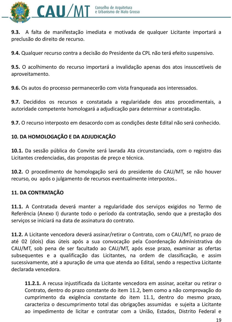 Os autos do processo permanecerão com vista franqueada aos interessados. 9.7.