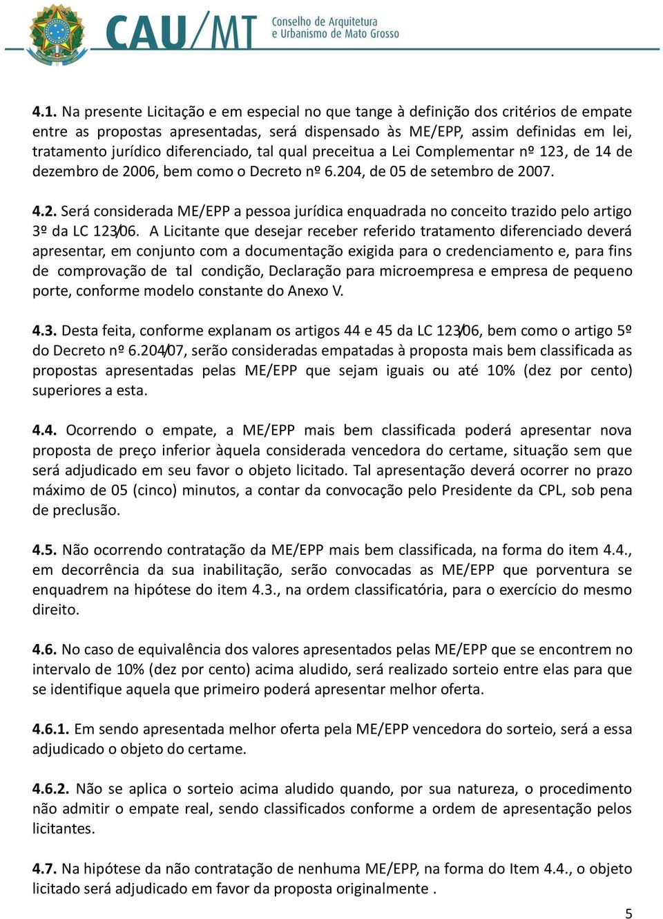 A Licitante que desejar receber referido tratamento diferenciado deverá apresentar, em conjunto com a documentação exigida para o credenciamento e, para fins de comprovação de tal condição,