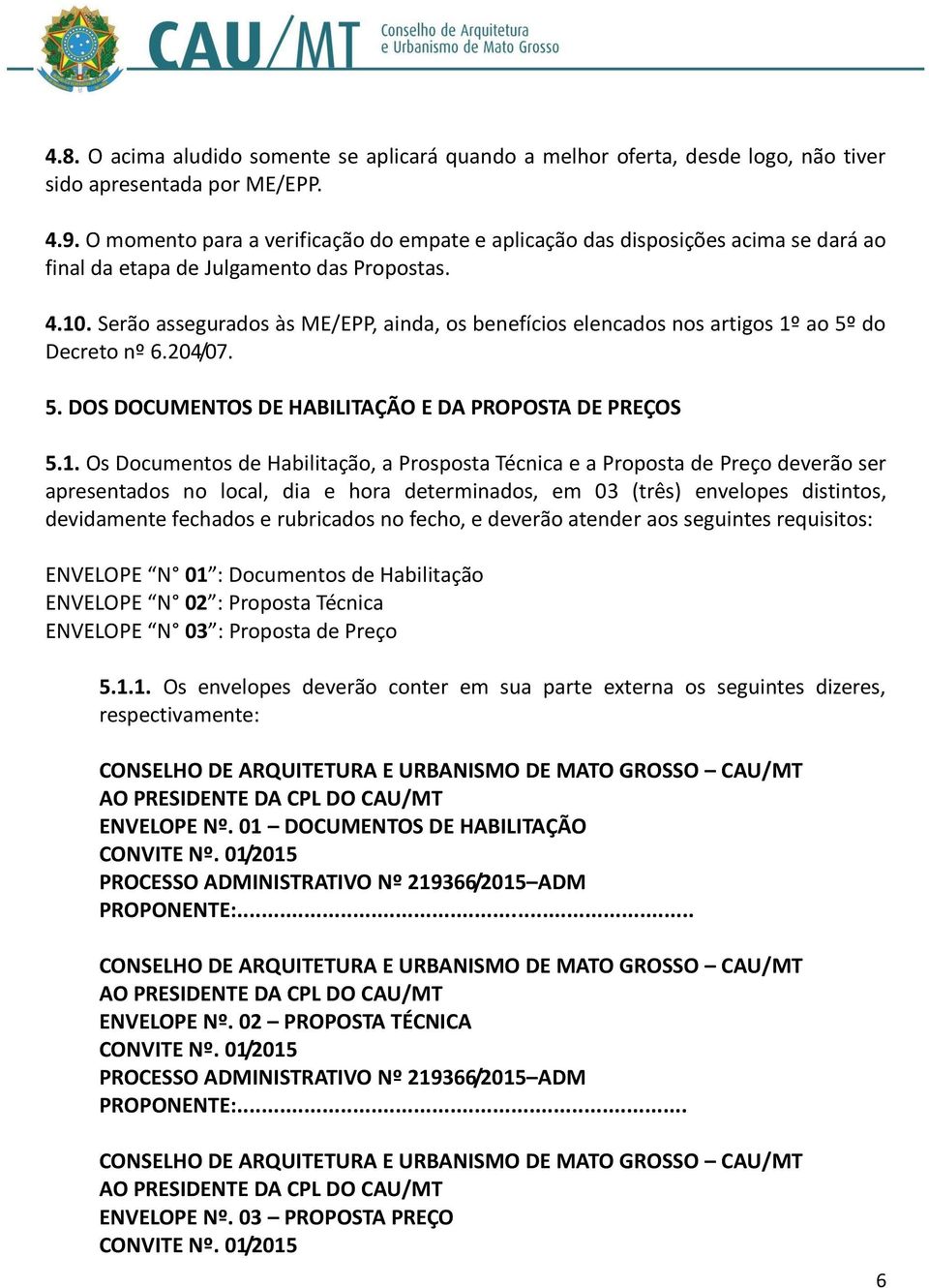 Serão assegurados às ME/EPP, ainda, os benefícios elencados nos artigos 1º