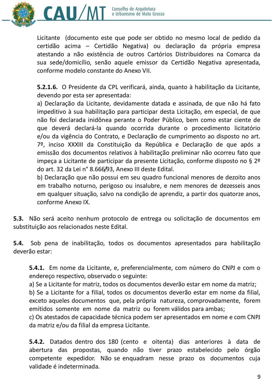 O Presidente da CPL verificará, ainda, quanto à habilitação da Licitante, devendo por esta ser apresentada: a) Declaração da Licitante, devidamente datada e assinada, de que não há fato impeditivo à