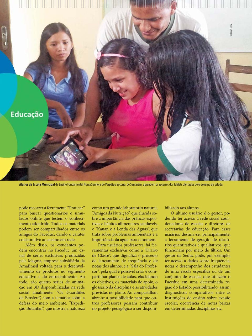 Todos os materiais podem ser compartilhados entre os amigos do Faceduc, dando o caráter colaborativo ao ensino em rede.