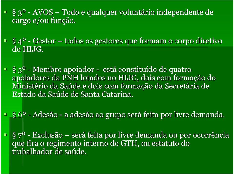 5º - Membro apoiador - está constituído de quatro apoiadores da PNH lotados no HIJG, dois com formação do Ministério da Saúde e dois