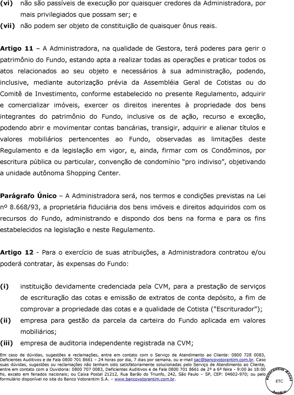 necessários à sua administração, podendo, inclusive, mediante autorização prévia da Assembléia Geral de Cotistas ou do Comitê de Investimento, conforme estabelecido no presente Regulamento, adquirir