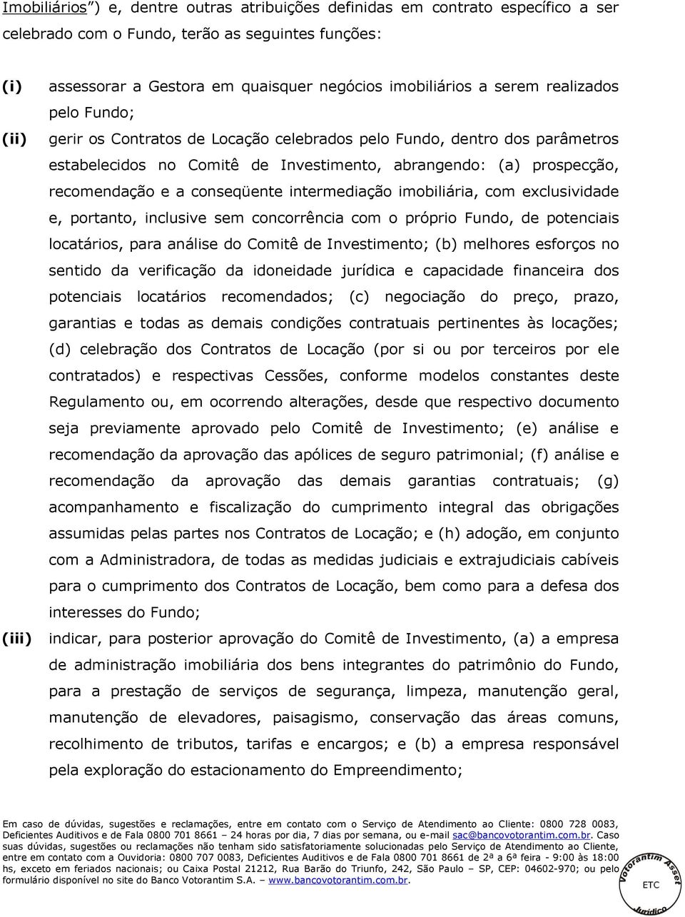 recomendação e a conseqüente intermediação imobiliária, com exclusividade e, portanto, inclusive sem concorrência com o próprio Fundo, de potenciais locatários, para análise do Comitê de