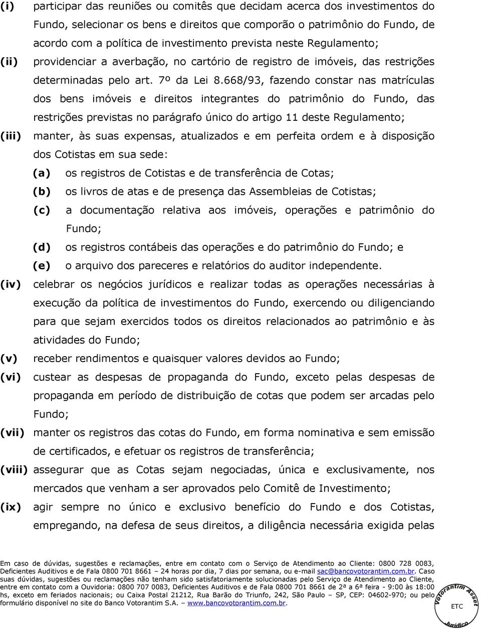 668/93, fazendo constar nas matrículas dos bens imóveis e direitos integrantes do patrimônio do Fundo, das restrições previstas no parágrafo único do artigo 11 deste Regulamento; (iii) manter, às