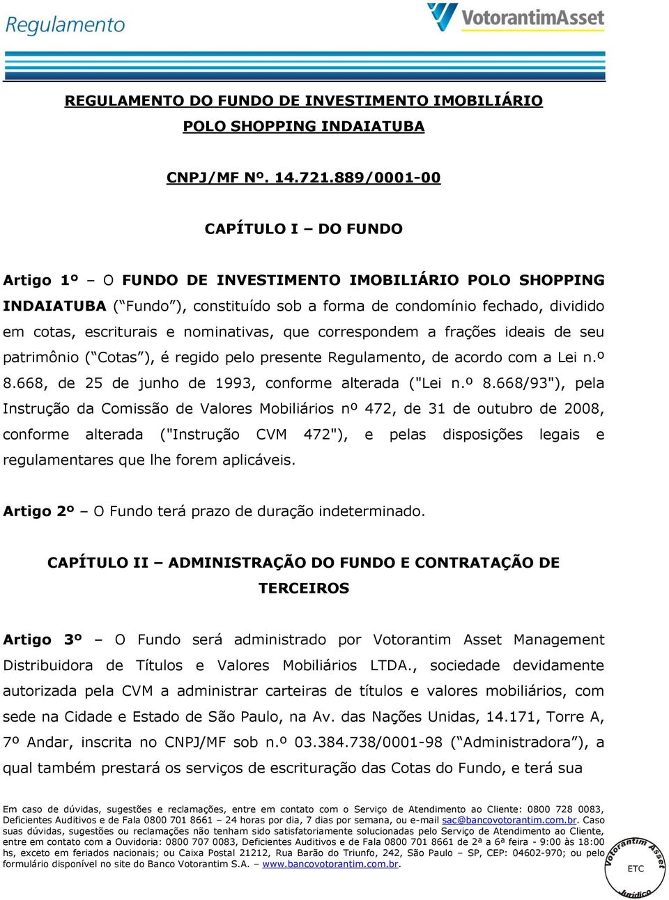 nominativas, que correspondem a frações ideais de seu patrimônio ( Cotas ), é regido pelo presente Regulamento, de acordo com a Lei n.º 8.