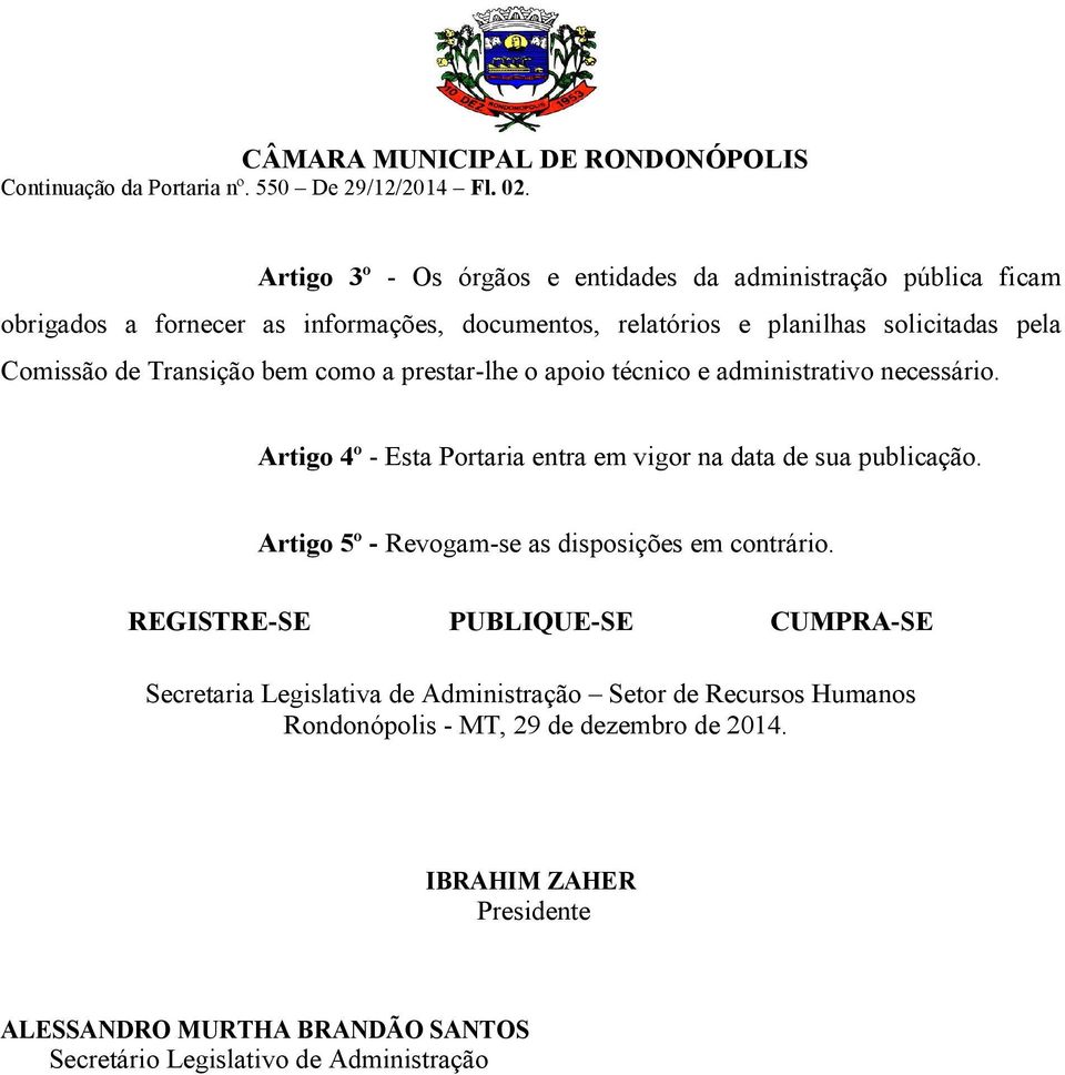 relatórios e planilhas solicitadas pela Comissão de Transição bem como a prestar-lhe o apoio técnico e