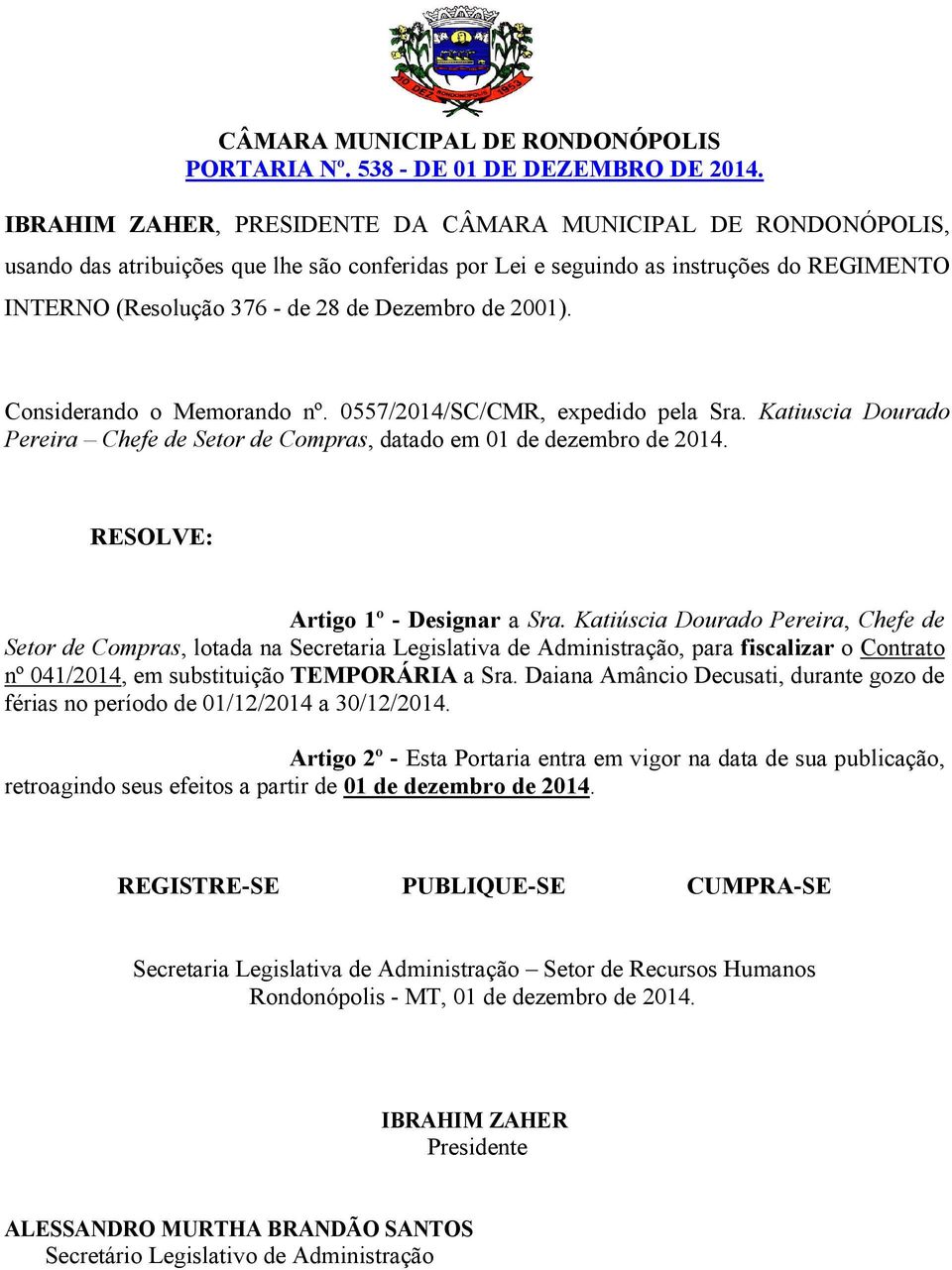 Katiúscia Dourado Pereira, Chefe de Setor de Compras, lotada na Secretaria Legislativa de Administração, para fiscalizar o Contrato nº 041/2014, em substituição TEMPORÁRIA a Sra.