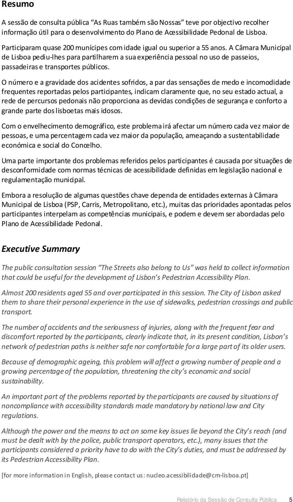 A Câmara Municipal de Lisboa pediu-lhes para partilharem a sua experiência pessoal no uso de passeios, passadeiras e transportes públicos.