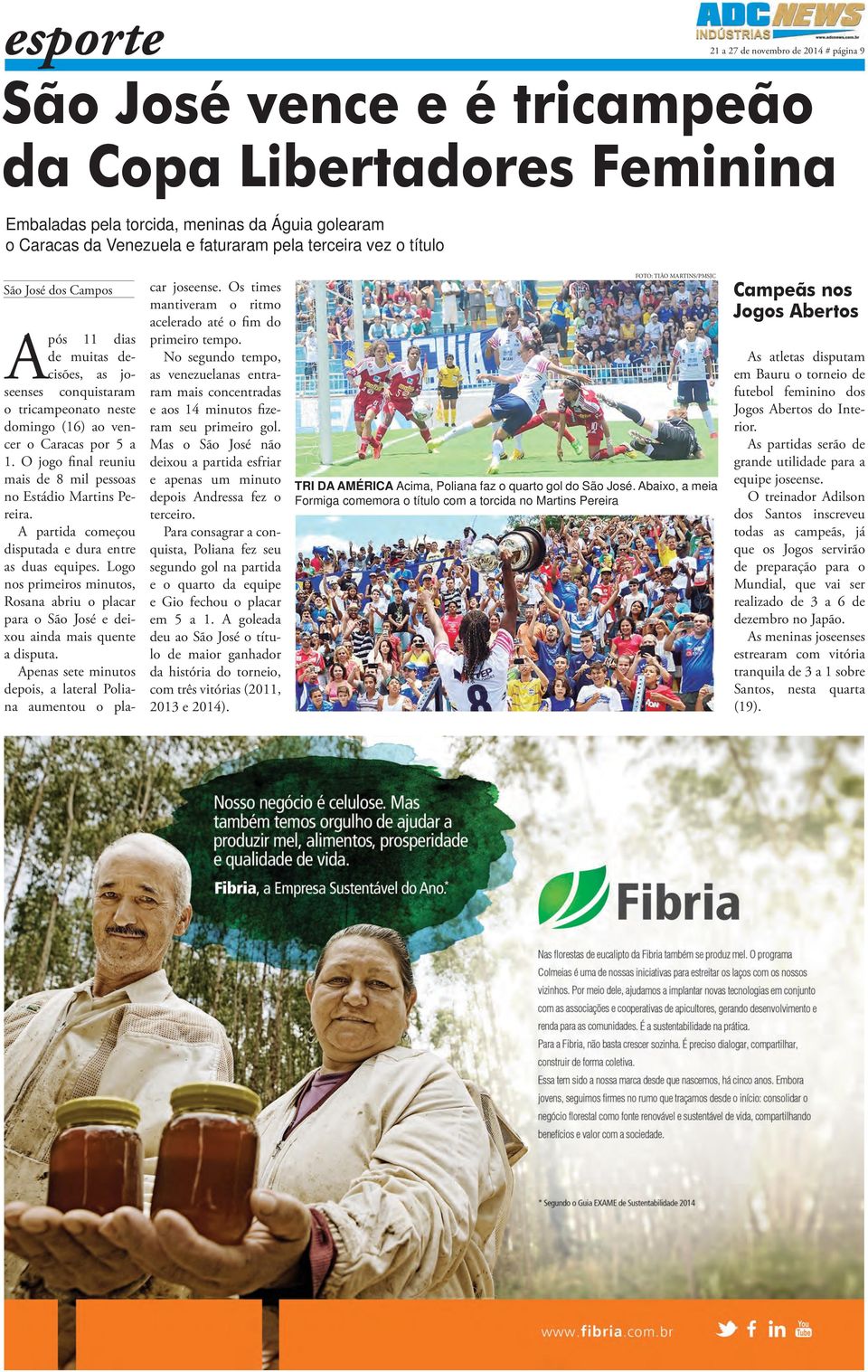 O jogo final reuniu mais de 8 mil pessoas no Estádio Martins Pereira. A partida começou disputada e dura entre as duas equipes.