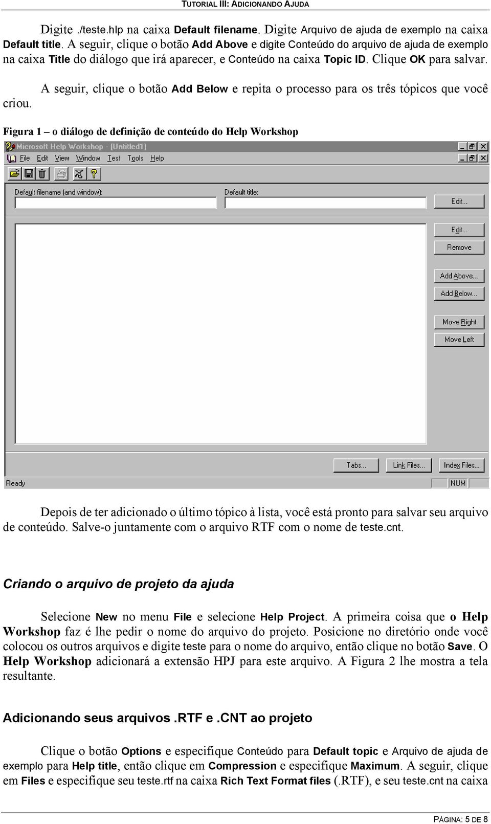 A seguir, clique o botão Add Below e repita o processo para os três tópicos que você Figura 1 o diálogo de definição de conteúdo do Help Workshop Depois de ter adicionado o último tópico à lista,