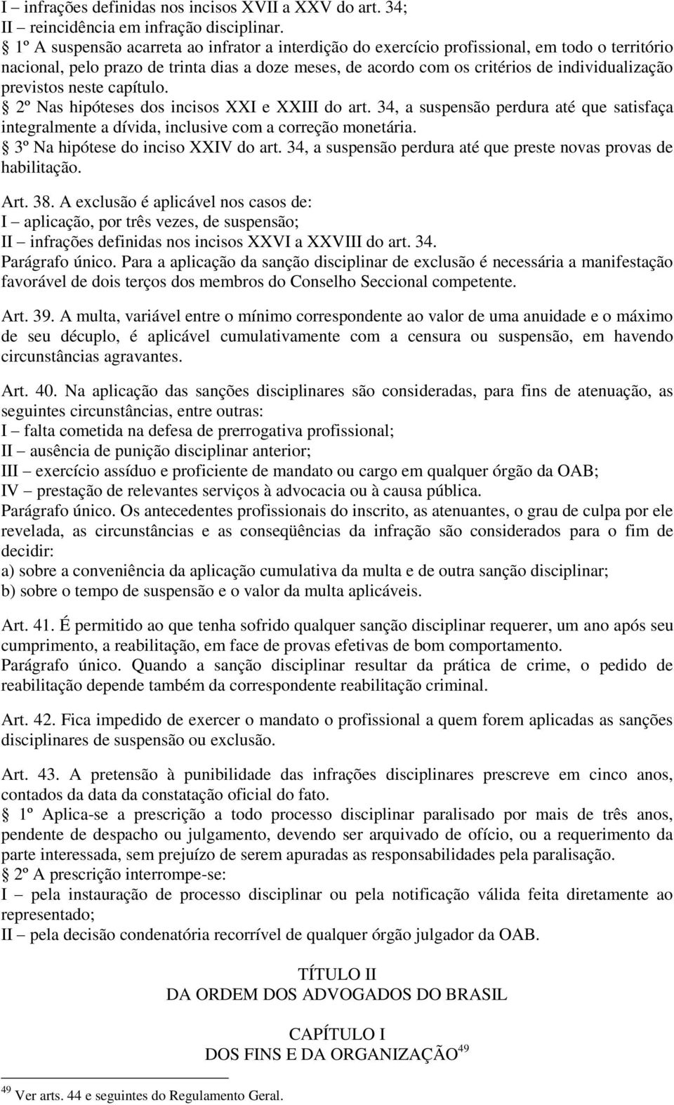 previstos neste capítulo. 2º Nas hipóteses dos incisos XXI e XXIII do art. 34, a suspensão perdura até que satisfaça integralmente a dívida, inclusive com a correção monetária.